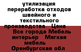 утилизация переработка отходов швейного и текстильного производства › Цена ­ 100 - Все города Мебель, интерьер » Мягкая мебель   . Оренбургская обл.,Медногорск г.